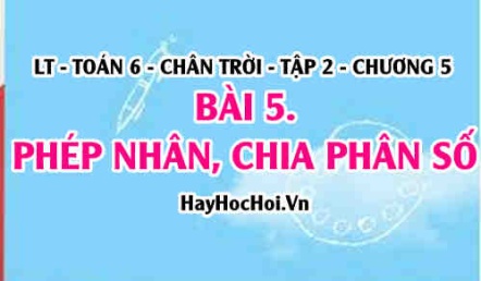 Quy tắc nhân, quy tắc chia hai phân số, một số tính chất phép nhân hai phân số? Toán 6 chân trời Tập 2 chương 5 Bài 5